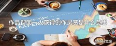 作品帮助一人获得创作灵感是什么意思