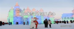 中国冰雪节在哪儿举办