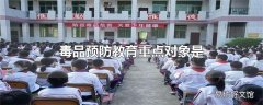 毒品预防教育重点对象是