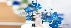 结婚19年是什么婚