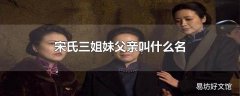 宋氏三姐妹父亲叫什么名