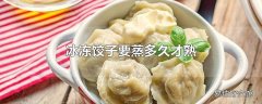 冰冻饺子要蒸多久才熟