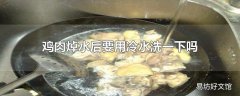 鸡肉焯水后要用冷水洗一下吗