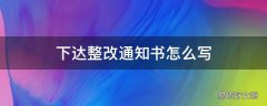 下达整改通知书怎么写