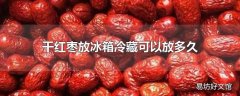 干红枣放冰箱冷藏可以放多久