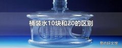 桶装水10块和20的区别