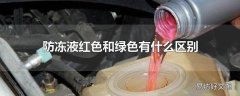 防冻液红色和绿色有什么区别