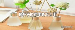 插杆子的香薰瓶怎么用