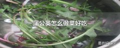 蒲公英怎么做菜好吃