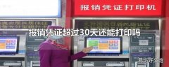 报销凭证超过30天还能打印吗