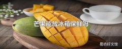 芒果能放冰箱保鲜吗