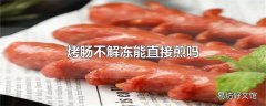 烤肠不解冻能直接煎吗