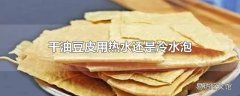 干油豆皮用热水还是冷水泡