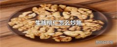 生核桃仁怎么炒熟