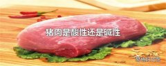 猪肉是酸性还是碱性