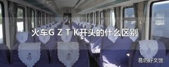 火车G Z T K开头的什么区别