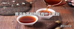 普洱生茶和熟茶有什么区别