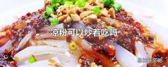 凉粉可以炒着吃吗