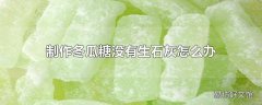 制作冬瓜糖没有生石灰怎么办