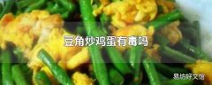 豆角炒鸡蛋有毒吗