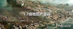 1.7级地震严重吗