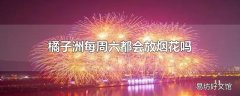 橘子洲每周六都会放烟花吗