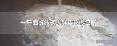 一斤面粉放多少酵母粉做包子