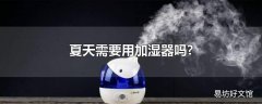 夏天需要用加湿器吗?