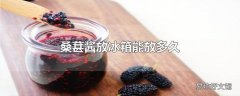 桑葚酱放冰箱能放多久