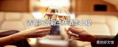 请客吃饭前三杯酒怎么提