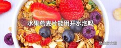 水果燕麦片能用开水泡吗