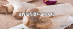 杏鲍菇有酒味还能吃吗