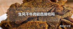 生风干牛肉能直接吃吗