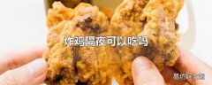 炸鸡隔夜可以吃吗