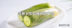 青萝卜怎么腌好吃又脆