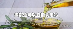 橄榄油可以直接食用吗