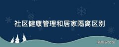 社区健康管理和居家隔离区别