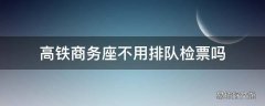 高铁商务座不用排队检票吗