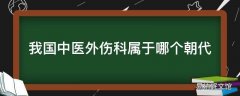 我国中医外伤科属于哪个朝代