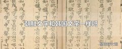 朝鲜文字和韩国文字一样吗