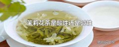 茉莉花茶是酸性还是碱性