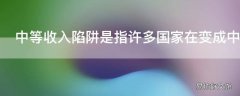 中等收入陷阱是指许多国家在变成中等收入国家后