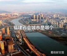 福建省会城市是哪个 福建省会城市是福州