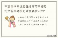 宁夏自学考试实践性环节考核及论文答辩考核方式及要求2022 宁夏自考办