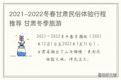 2021-2022冬春甘肃民俗体验行程推荐